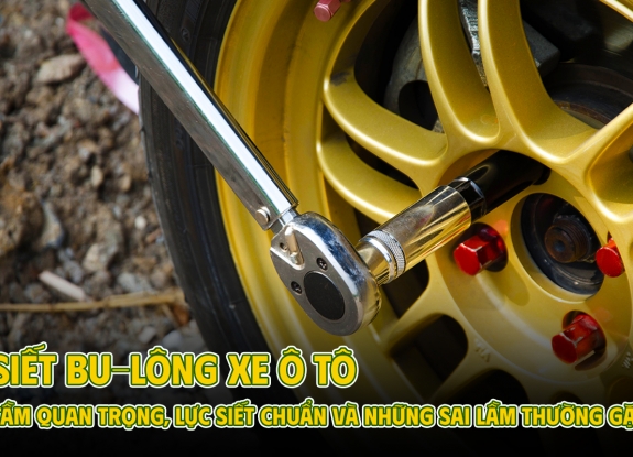 SIẾT BU-LÔNG XE Ô TÔ: TẦM QUAN TRỌNG, LỰC SIẾT CHUẨN VÀ NHỮNG SAI LẦM THƯỜNG GẶP