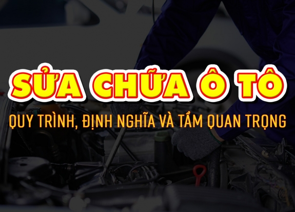 Sửa Chữa Ô Tô : Quy Trình, Định Nghĩa và Tầm Quan Trọng